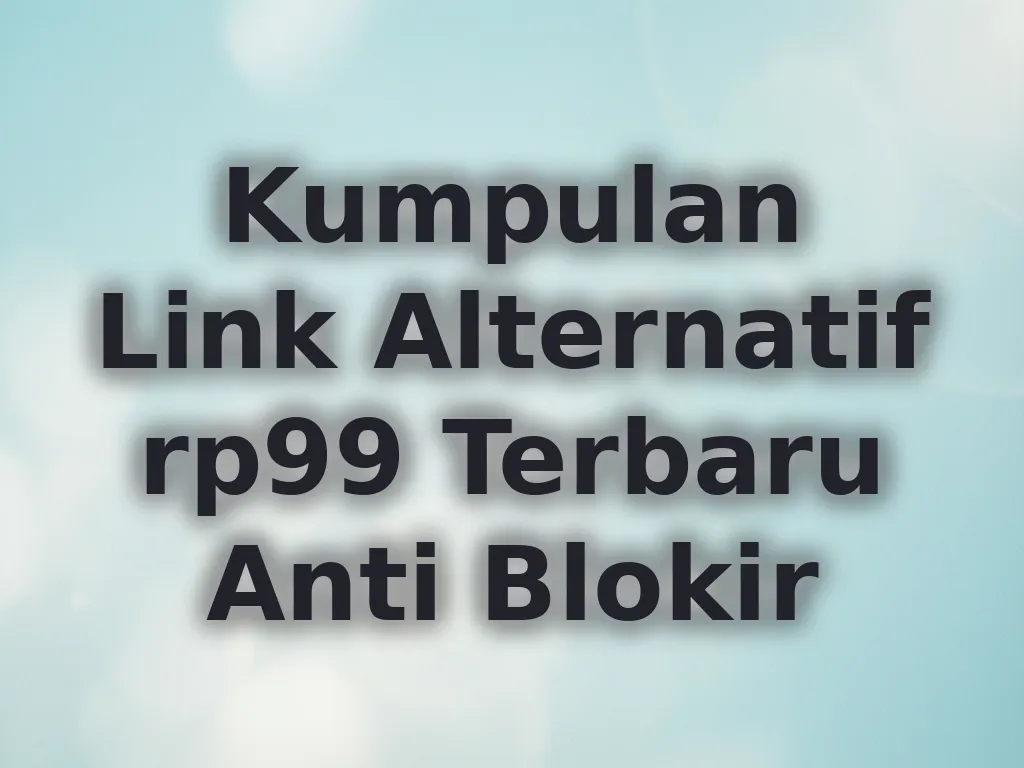 Kumpulan Link Alternatif rp99 Terbaru Anti Blokir