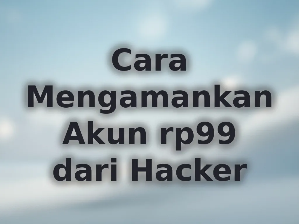 Cara Mengamankan Akun rp99 dari Hacker